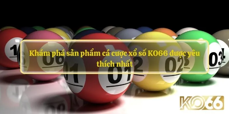 Khám phá sản phẩm cá cược xổ số KO66 được yêu thích nhất